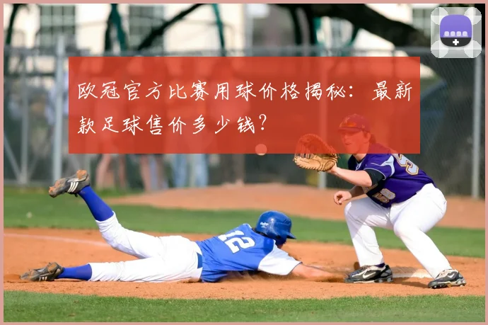 欧冠官方比赛用球价格揭秘：最新款足球售价多少钱？