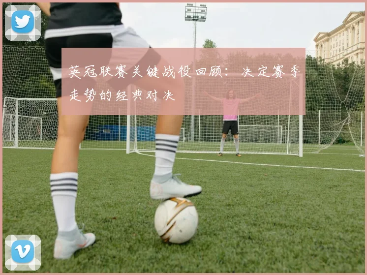 英冠联赛关键战役回顾：决定赛季走势的经典对决