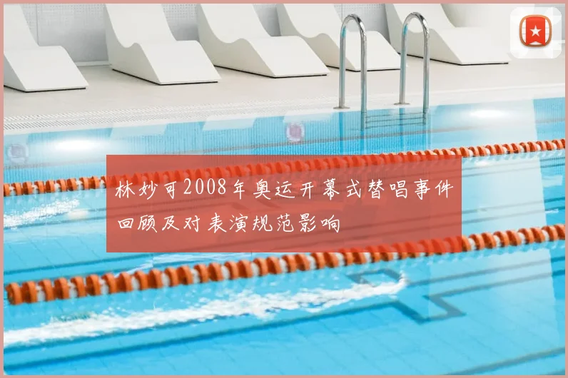 林妙可2008年奥运开幕式替唱事件回顾及对表演规范影响