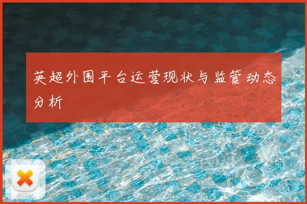 英超外围平台运营现状与监管动态分析